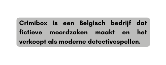 Crimibox is een Belgisch bedrijf dat fictieve moordzaken maakt en het verkoopt als moderne detectivespellen